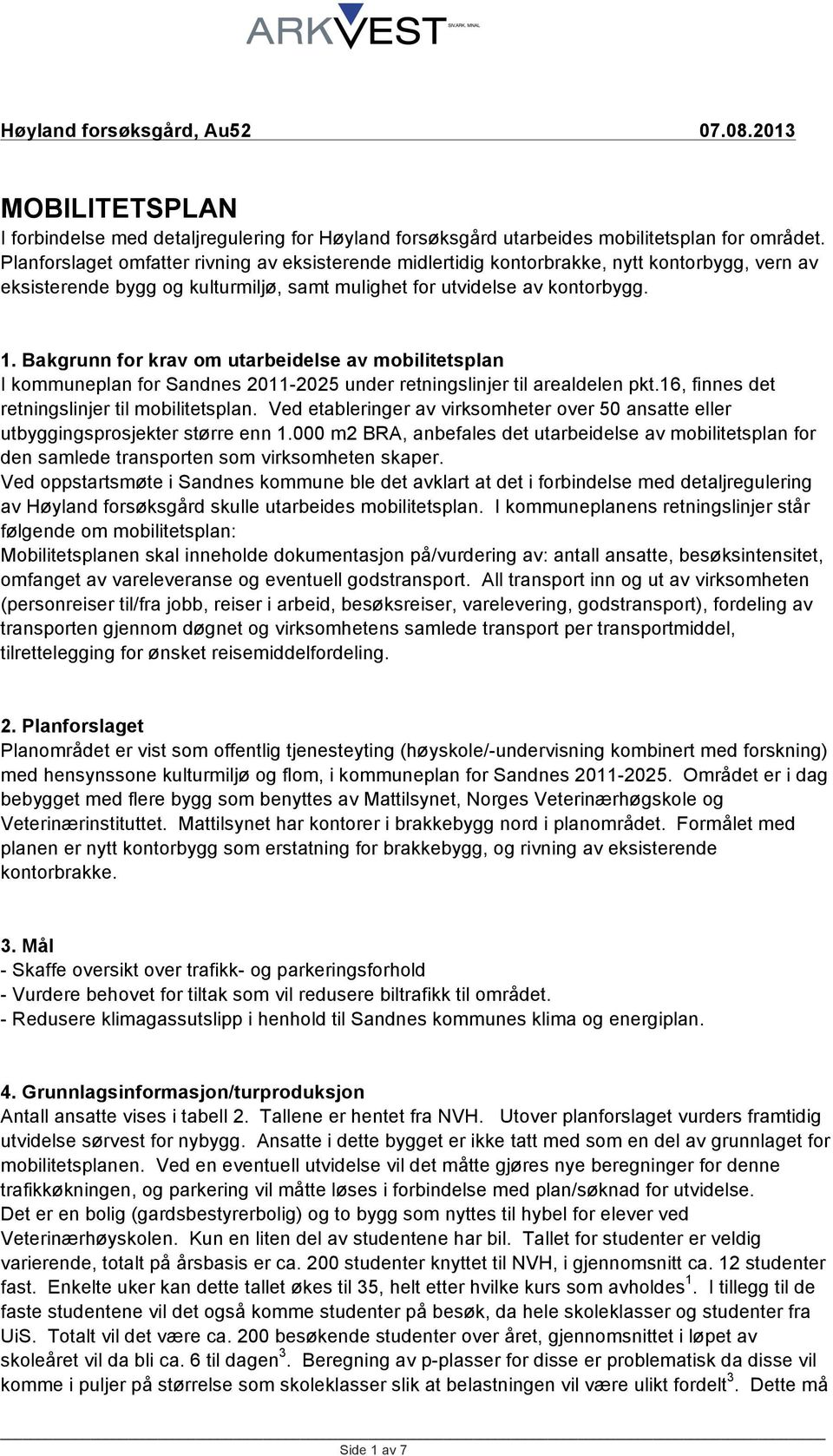 Bakgrunn for krav om utarbeidelse av mobilitetsplan I kommuneplan for Sandnes 2011-2025 under retningslinjer til arealdelen pkt.16, finnes det retningslinjer til mobilitetsplan.