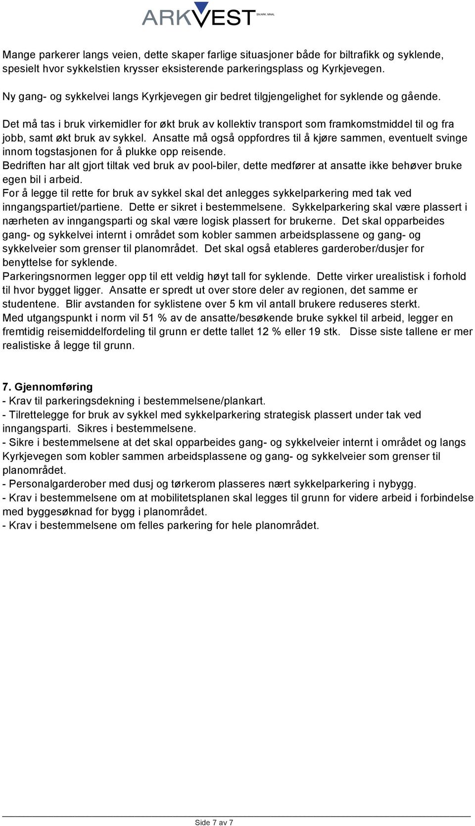 Det må tas i bruk virkemidler for økt bruk av kollektiv transport som framkomstmiddel til og fra jobb, samt økt bruk av sykkel.