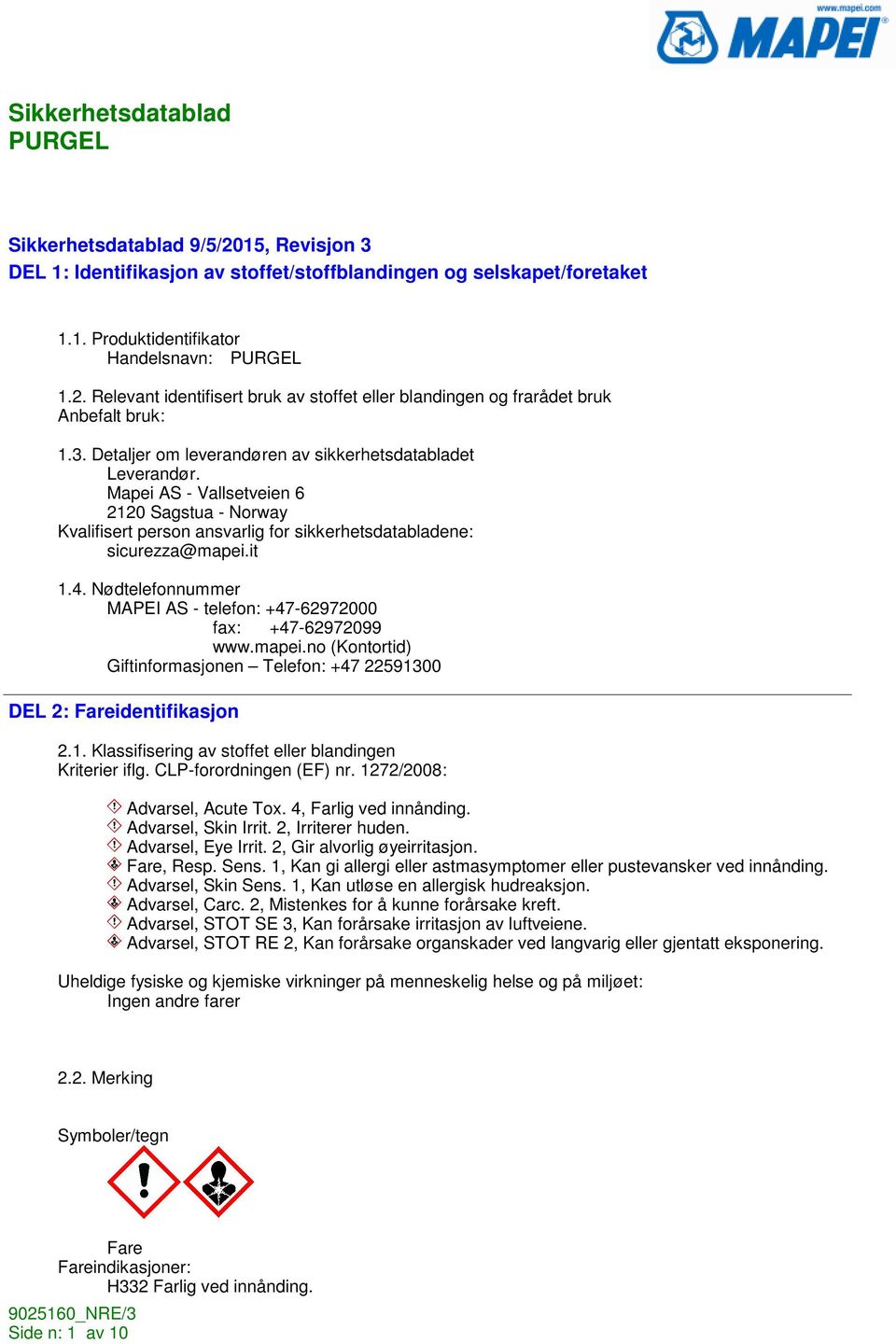 Nødtelefonnummer MAPEI AS - telefon: +47-62972000 fax: +47-62972099 www.mapei.no (Kontortid) Giftinformasjonen Telefon: +47 22591300 DEL 2: Fareidentifikasjon 2.1. Klassifisering av stoffet eller blandingen Kriterier iflg.