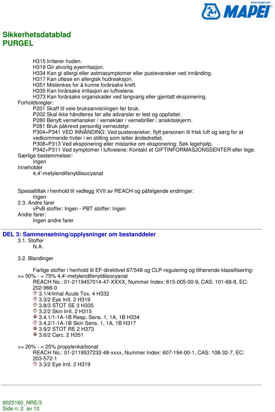 Forholdsregler: P201 Skaff til veie bruksanvisningen før bruk. P202 Skal ikke håndteres før alle advarsler er lest og oppfattet. P280 Benytt vernehansker / verneklær / vernebriller / ansiktsskjerm.