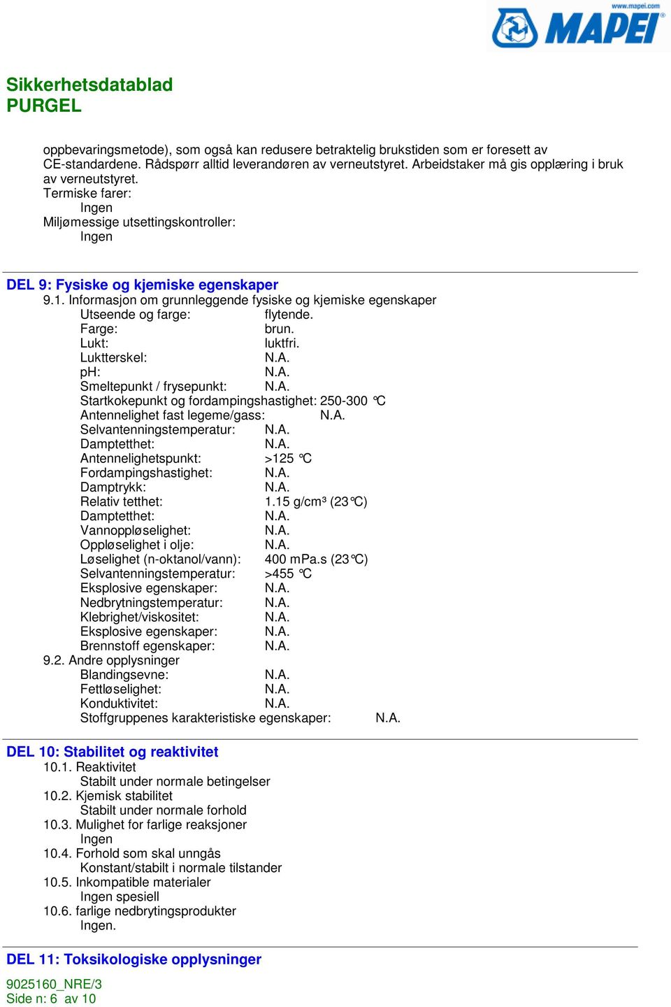 Informasjon om grunnleggende fysiske og kjemiske egenskaper Utseende og farge: flytende. Farge: brun. Lukt: luktfri.