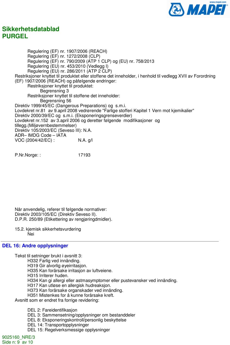 til produktet: Begrensning 3 Restriksjoner knyttet til stoffene det inneholder: Begrensning 56 Direktiv 1999/45/EC (Dangerous Preparations) og s.m.i. Lovdekret nr.81 av 9.