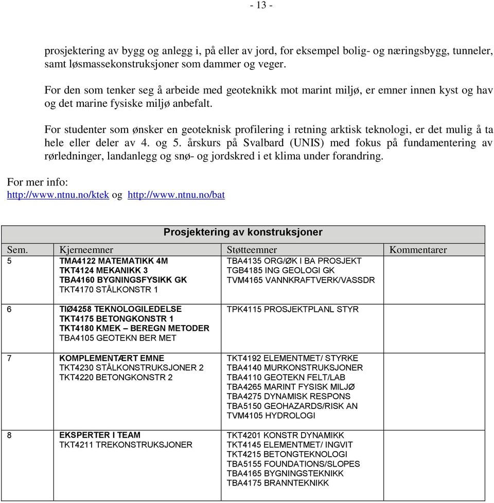 For studenter som ønsker en geoteknisk profilering i retning arktisk teknologi, er det mulig å ta hele eller deler av 4. og 5.