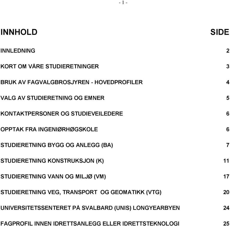 ANLEGG (BA) 7 STUDIERETNING KONSTRUKSJON (K) 11 STUDIERETNING VANN OG MILJØ (VM) 17 STUDIERETNING VEG, TRANSPORT OG