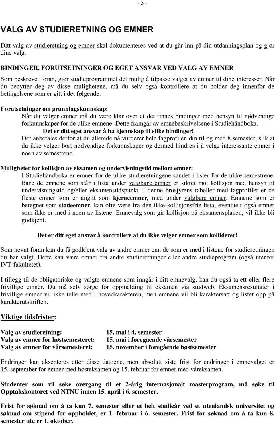 Når du benytter deg av disse mulighetene, må du selv også kontrollere at du holder deg innenfor de betingelsene som er gitt i det følgende: Forutsetninger om grunnlagskunnskap: Når du velger emner må