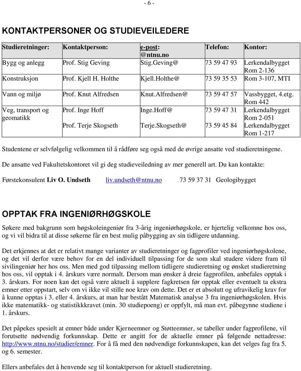 etg. Rom 442 Veg, transport og geomatikk Prof. Inge Hoff Prof. Terje Skogseth Inge.Hoff@ Terje.