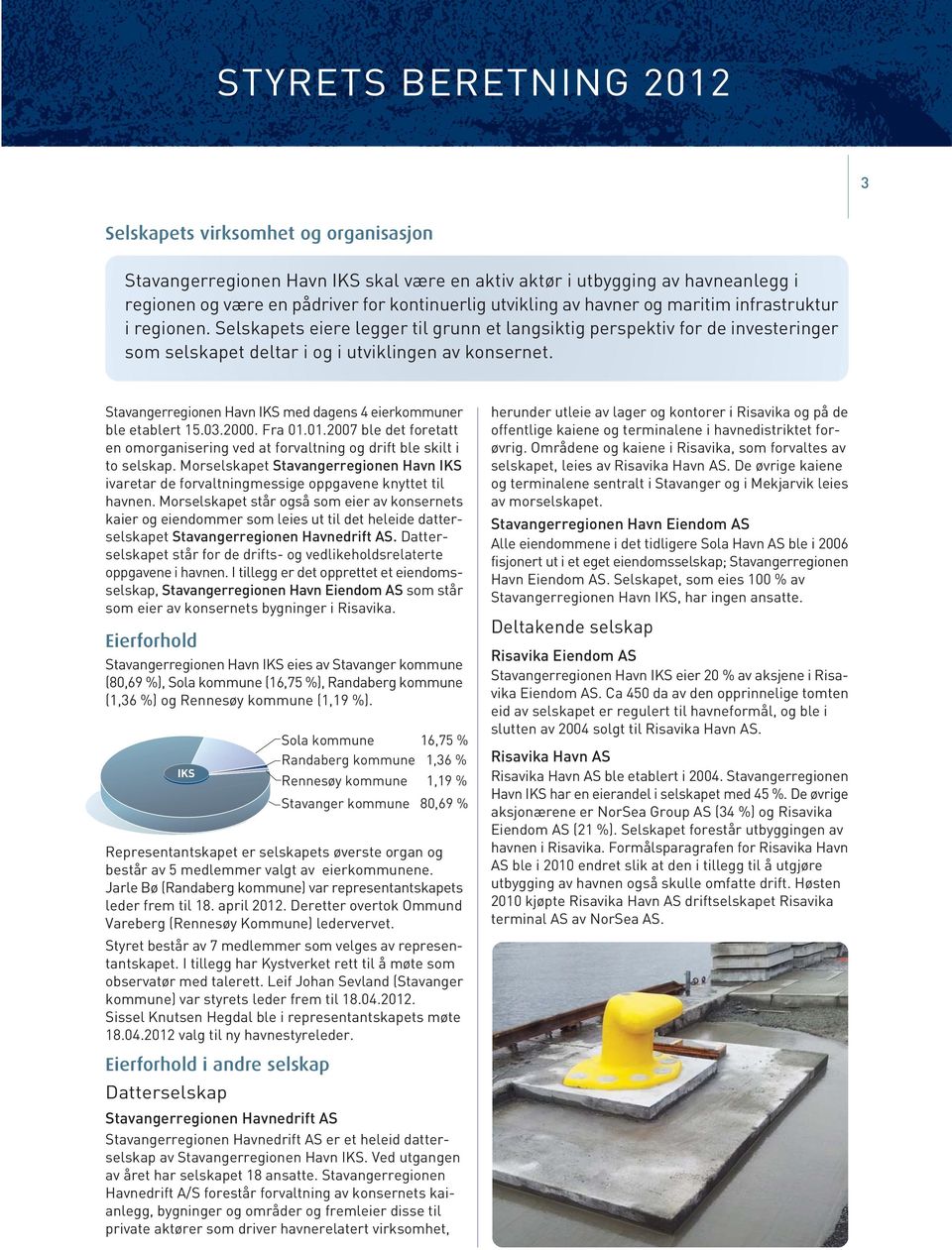Stavangerregionen Havn IKS med dagens 4 eierkommuner ble etablert 15.3.2. Fra 1.1.27 ble det foretatt en omorganisering ved at forvaltning og drift ble skilt i to selskap.