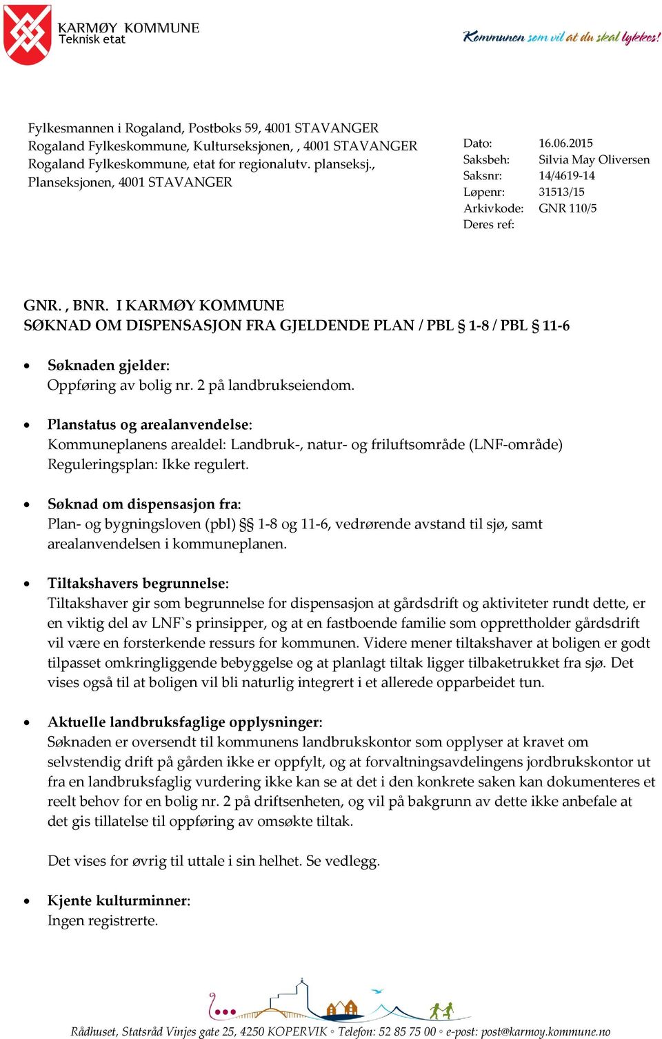 I KARMØY KOMMUNE SØKNAD OM DISPENSASJON FRA GJELDENDE PLAN / PBL 1-8 / PBL 11-6 Søknaden gjelder: Oppføring av bolig nr. 2 på landbrukseiendom.