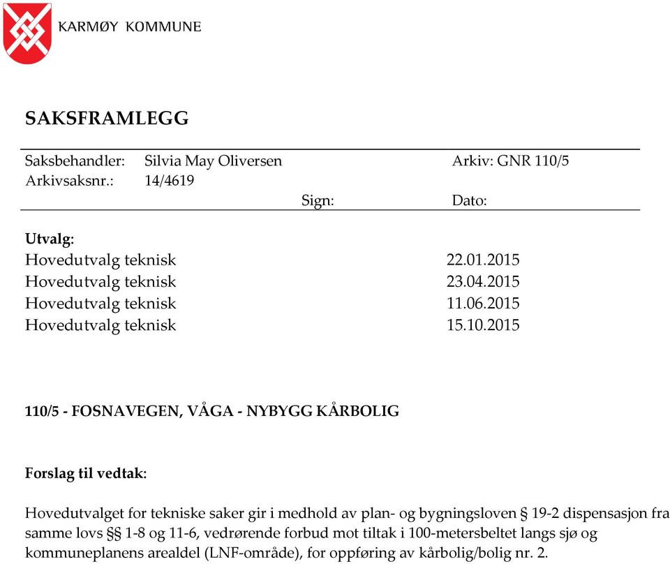 2015 110/5 - FOSNAVEGEN, VÅGA - NYBYGG KÅRBOLIG Forslag til vedtak: Hovedutvalget for tekniske saker gir i medhold av plan- og