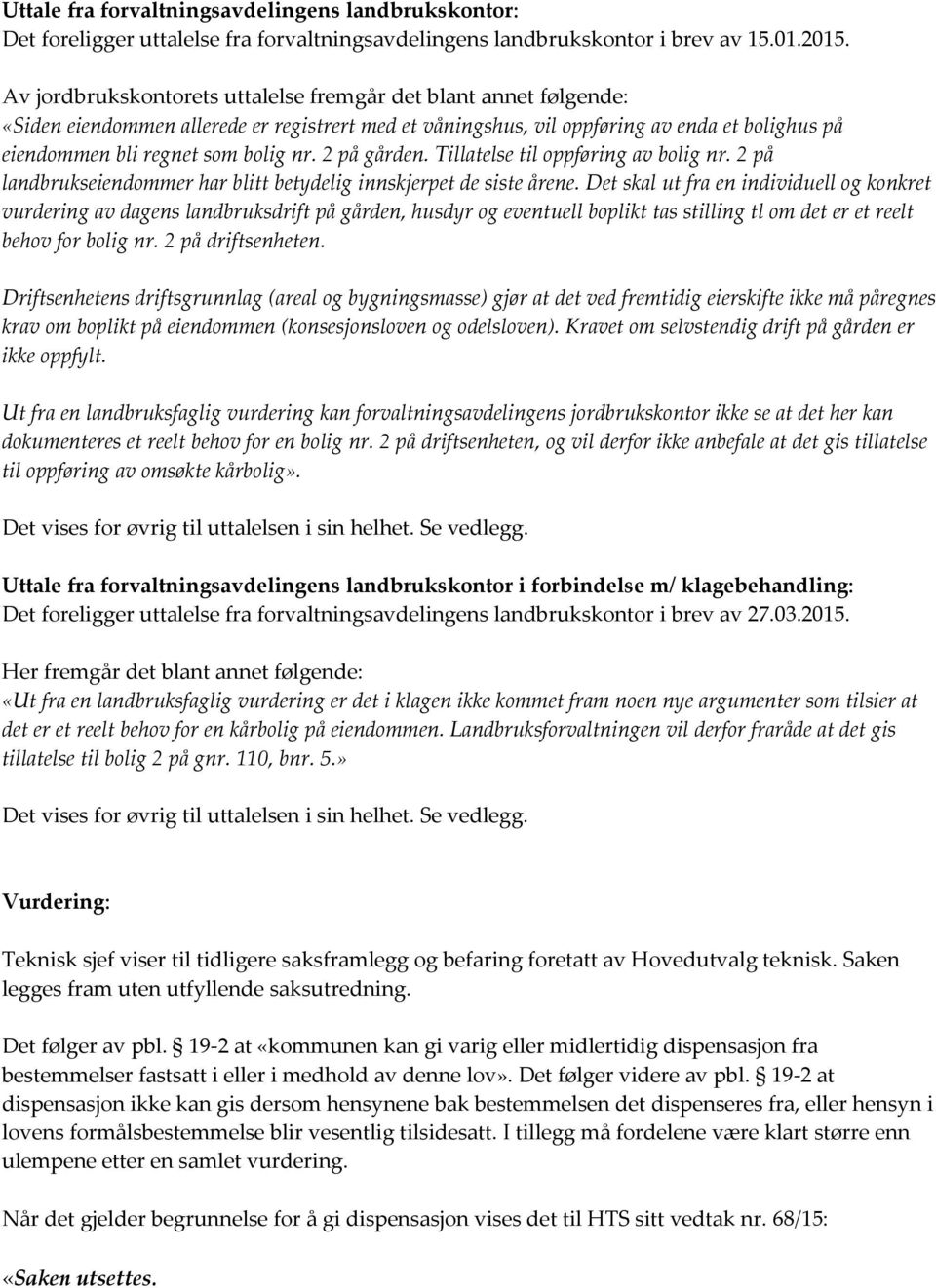 2 på gården. Tillatelse til oppføring av bolig nr. 2 på landbrukseiendommer har blitt betydelig innskjerpet de siste årene.