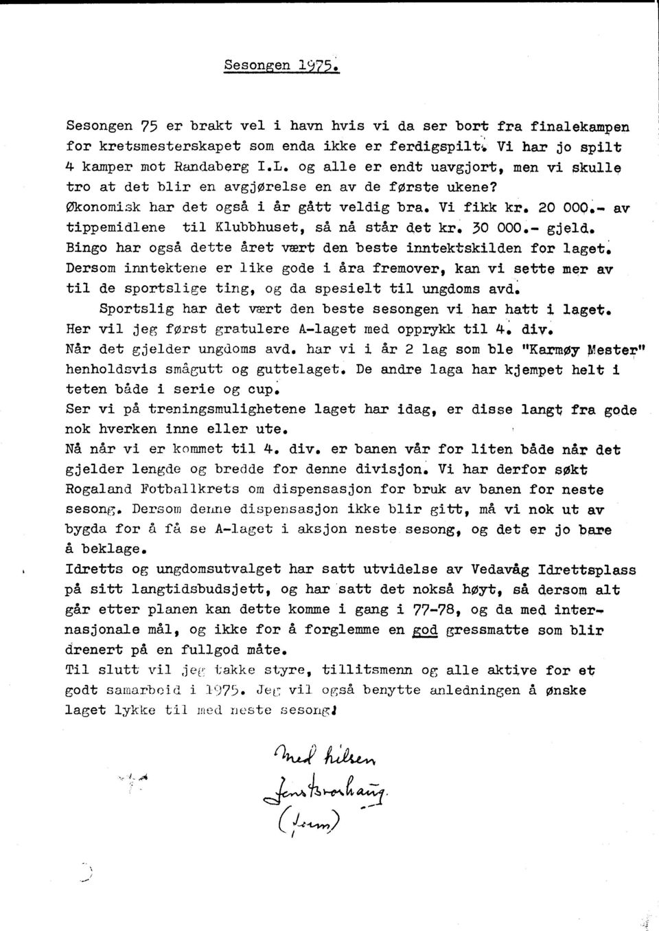 -~ av tippemidlene til Klubbhuset, så nå står d,et kr. 50 000. gjeld. Bingo har også dette året vært den beste inntektskilden for laget.