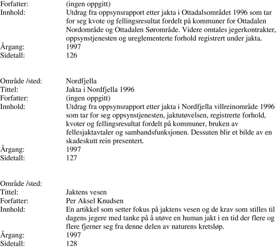 Nordfjella Jakta i Nordfjella 1996 Utdrag fra oppsynsrapport etter jakta i Nordfjella villreinområde 1996 som tar for seg oppsynstjenesten, jaktutøvelsen, registrerte forhold, kvoter og