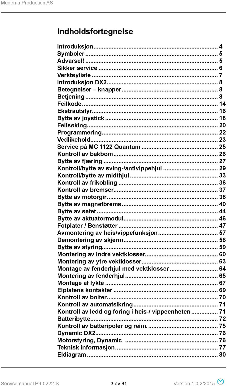 .. 27 Kontroll/bytte av sving-/antivippehjul... 29 Kontroll/bytte av midthjul... 33 Kontroll av frikobling... 36 Kontroll av bremser... 37 Bytte av motorgir... 38 Bytte av magnetbrems.