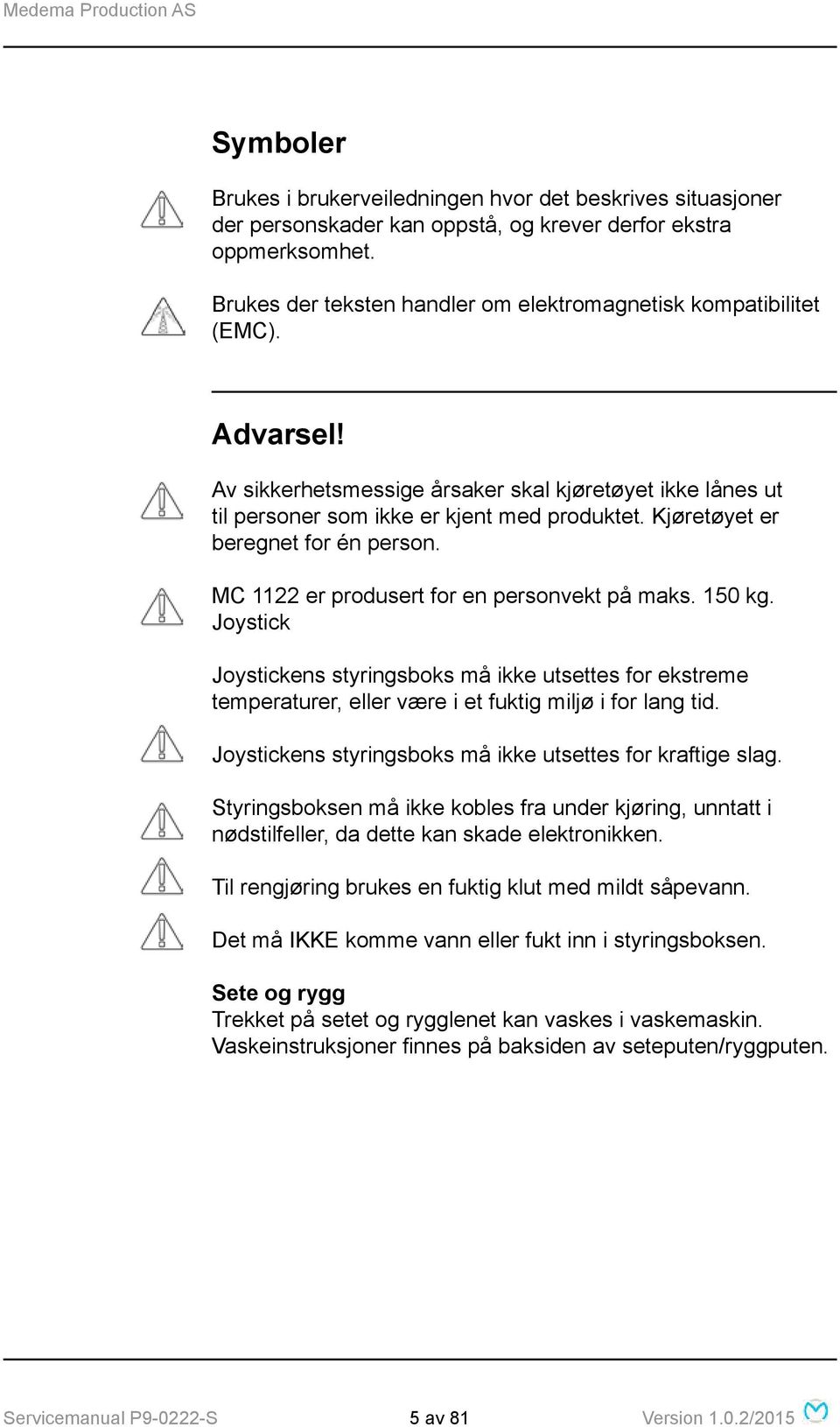 Kjøretøyet er beregnet for én person. MC 1122 er produsert for en personvekt på maks. 150 kg.