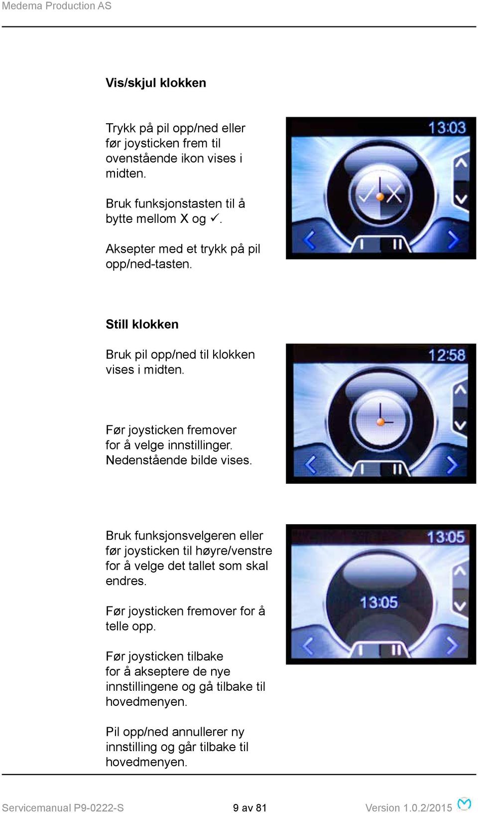 Nedenstående bilde vises. Bruk funksjonsvelgeren eller før joysticken til høyre/venstre for å velge det tallet som skal endres. Før joysticken fremover for å telle opp.