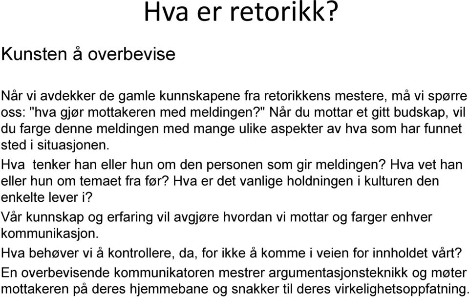 Hva vet han eller hun om temaet fra før? Hva er det vanlige holdningen i kulturen den enkelte lever i? Vår kunnskap og erfaring vil avgjøre hvordan vi mottar og farger enhver kommunikasjon.