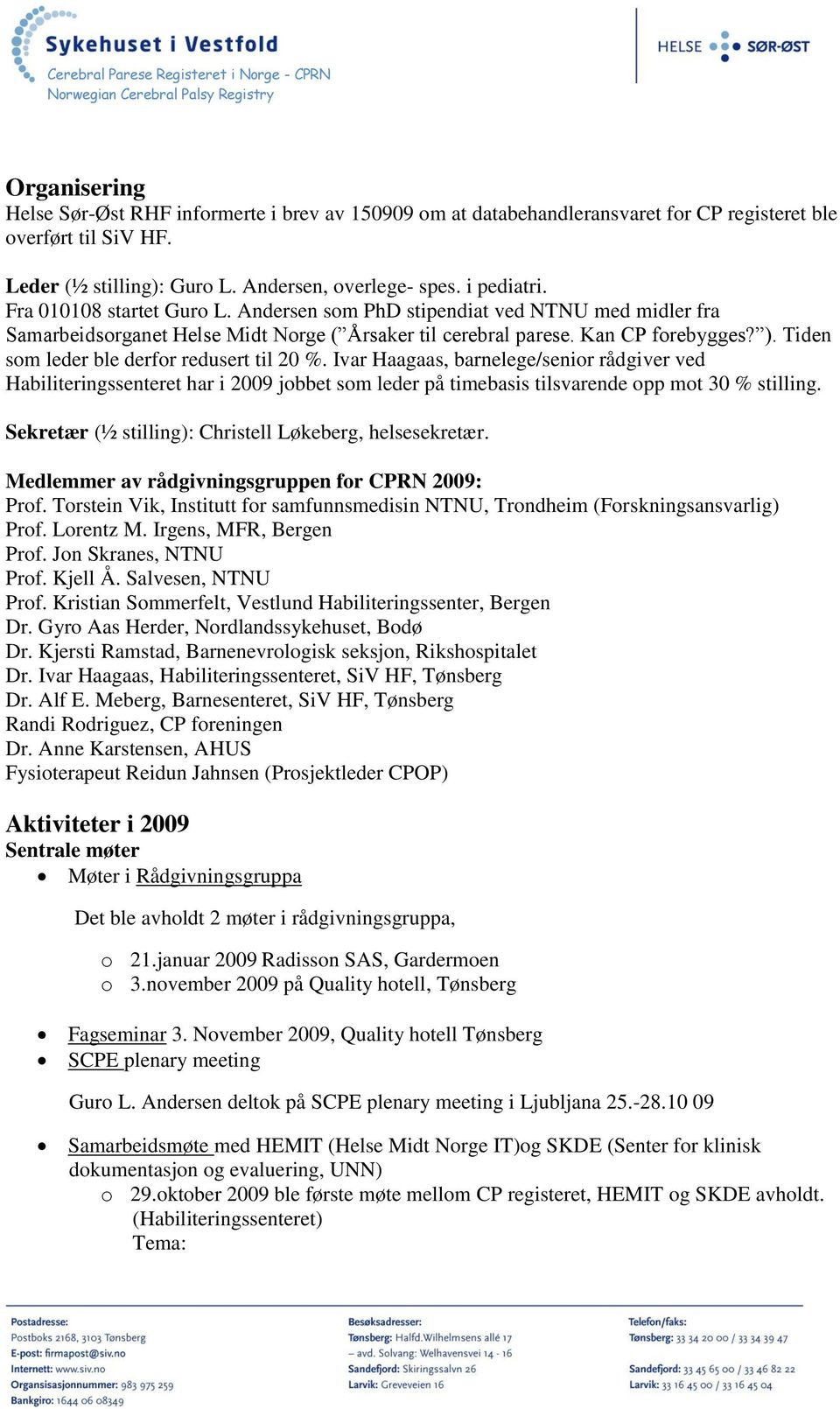 Tiden som leder ble derfor redusert til 20 %. Ivar Haagaas, barnelege/senior rådgiver ved Habiliteringssenteret har i 2009 jobbet som leder på timebasis tilsvarende opp mot 30 % stilling.