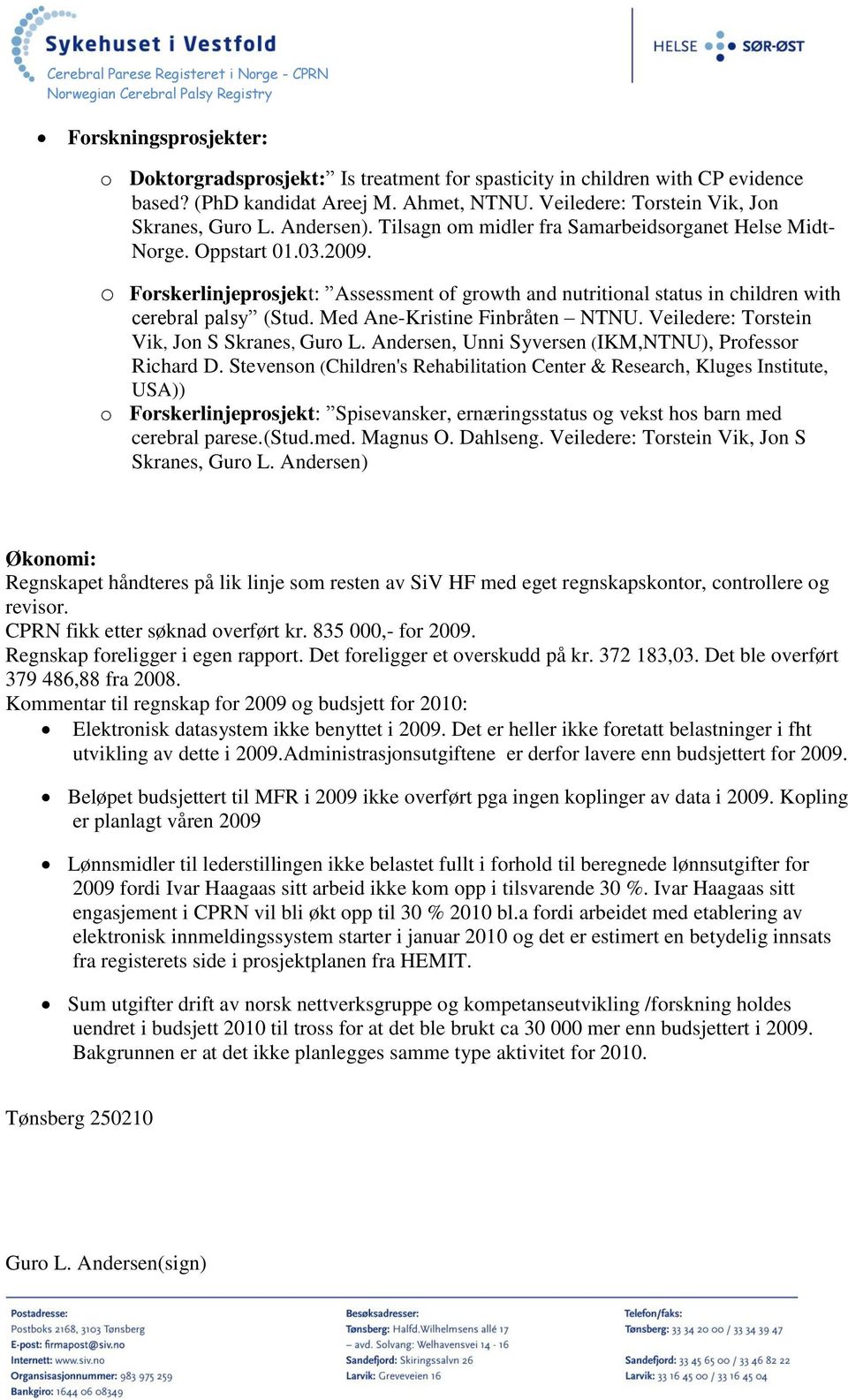 Med Ane-Kristine Finbråten NTNU. Veiledere: Torstein Vik, Jon S Skranes, Guro L. Andersen, Unni Syversen (IKM,NTNU), Professor Richard D.