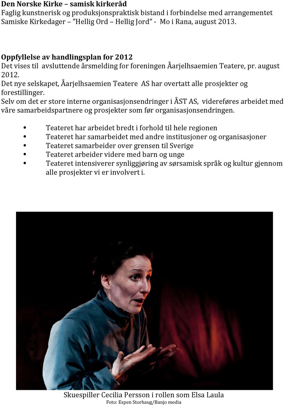 Det nye selskapet, Åarjelhsaemien Teatere AS har overtatt alle prosjekter og forestillinger.