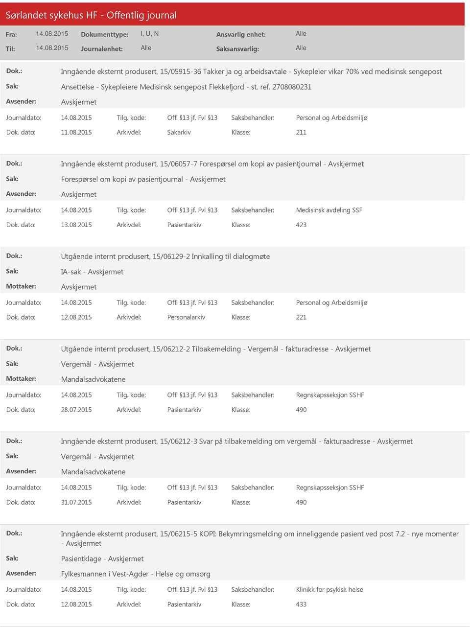 08.2015 Arkivdel: Pasientarkiv tgående internt produsert, 15/06129-2 Innkalling til dialogmøte IA-sak - Dok. dato: 12.08.2015 Arkivdel: Personalarkiv tgående internt produsert, 15/06212-2 Tilbakemelding - Vergemål - fakturadresse - Vergemål - Dok.