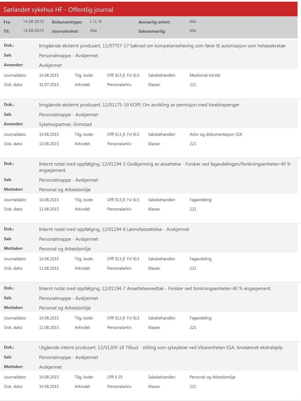 08.2015 Arkivdel: Personalarkiv Internt notat med oppfølging, 12/01194-6 Lønnsfastsettelse - Fagavdeling Dok. dato: 11.08.2015 Arkivdel: Personalarkiv Internt notat med oppfølging, 12/01194-7 Ansettelsesvedtak - Forsker ved forskningsenheten 40 % engasjement.