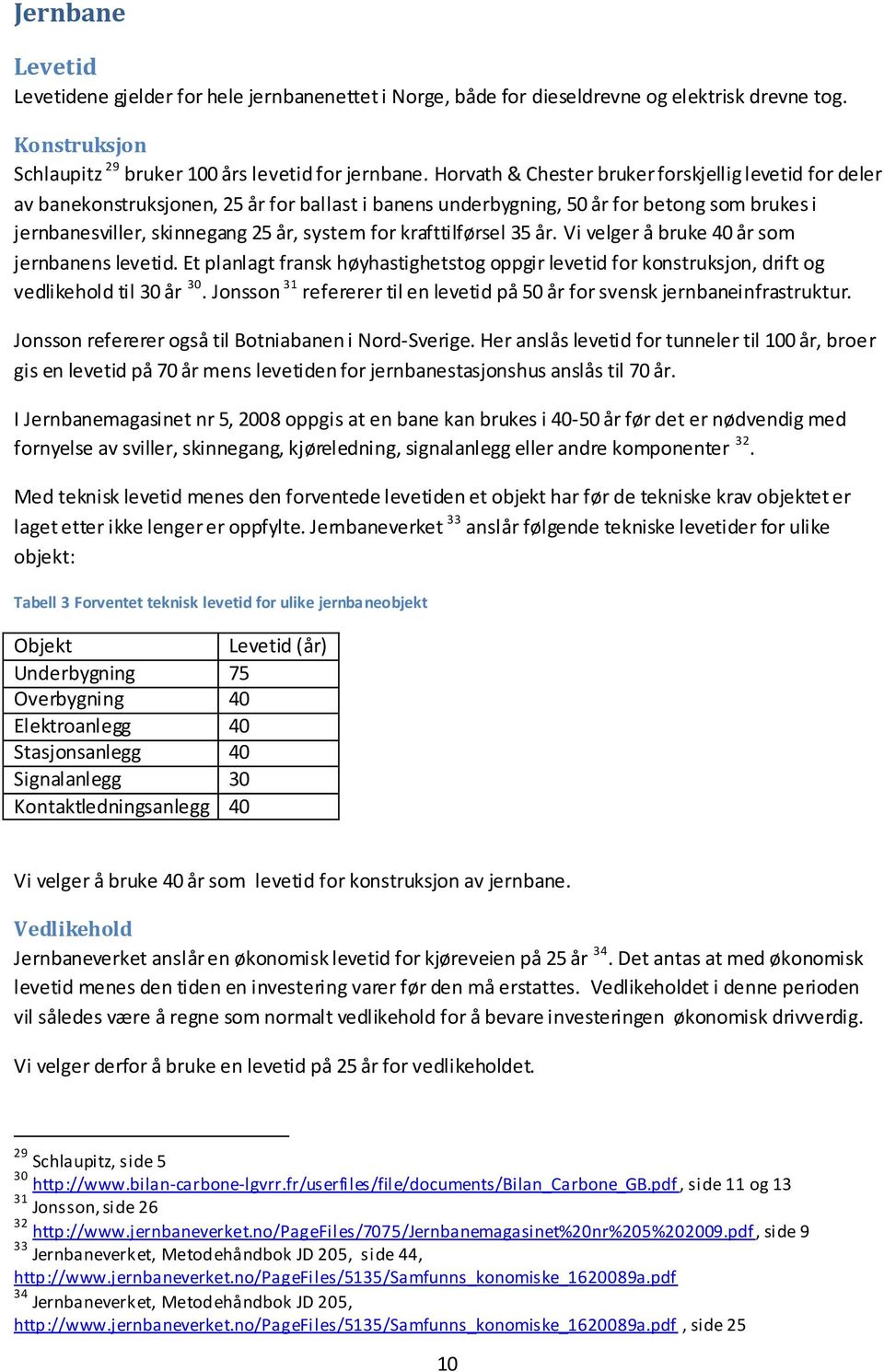 krafttilførsel 35 år. Vi velger å bruke 40 år som jernbanens levetid. Et planlagt fransk høyhastighetstog oppgir levetid for konstruksjon, drift og vedlikehold til 30 år 30.