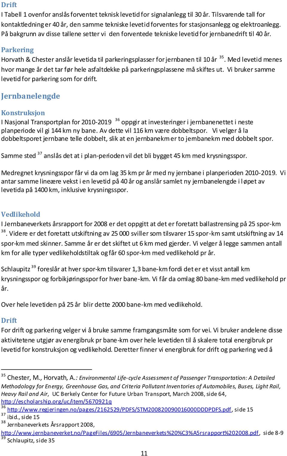 På bakgrunn av disse tallene setter vi den forventede tekniske levetid for jernbanedrift til 40 år. Parkering Horvath & Chester anslår levetida til parkeringsplasser for jernbanen til 10 år 35.