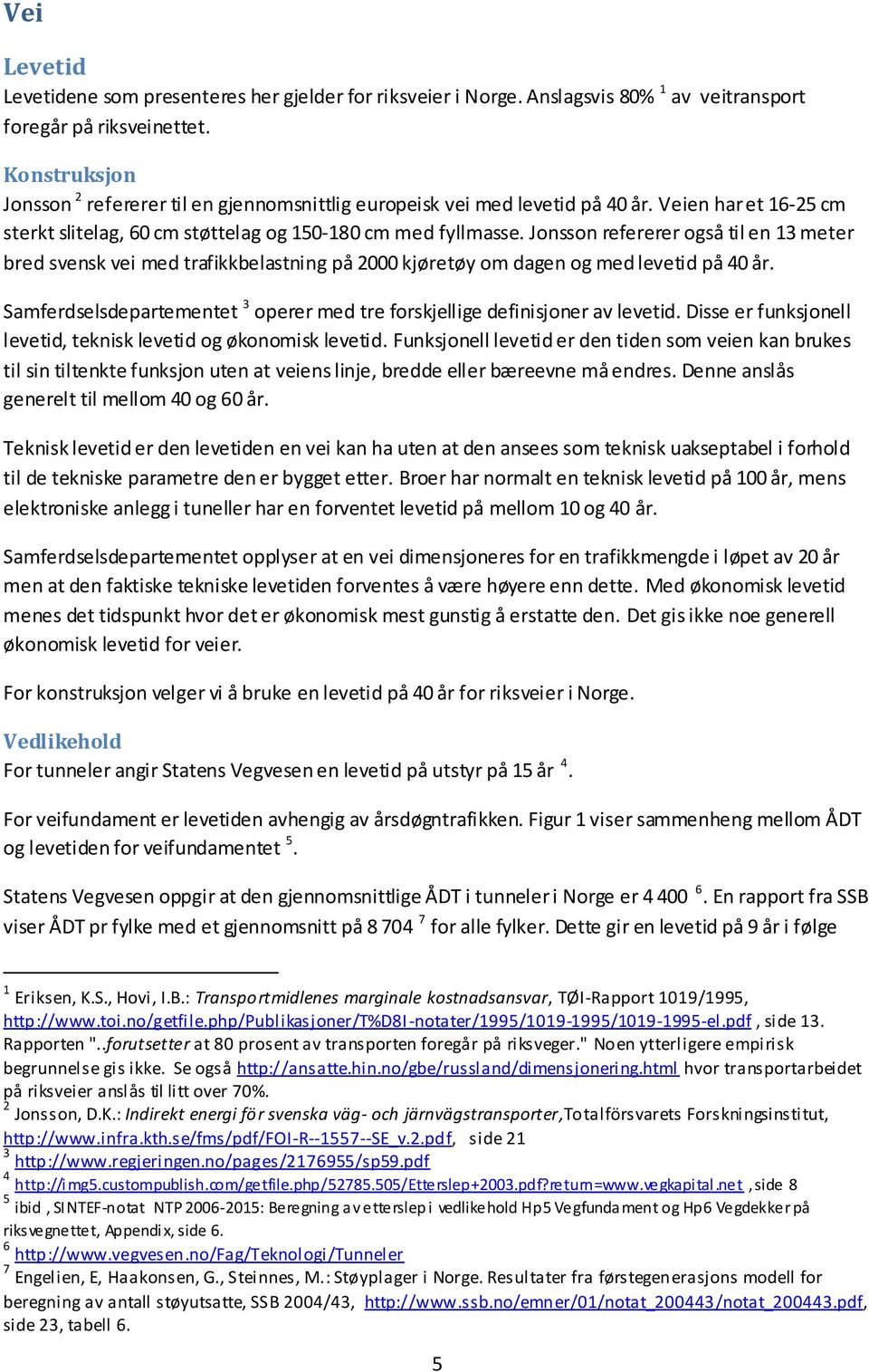 Jonsson refererer også til en 13 meter bred svensk vei med trafikkbelastning på 2000 kjøretøy om dagen og med levetid på 40 år.