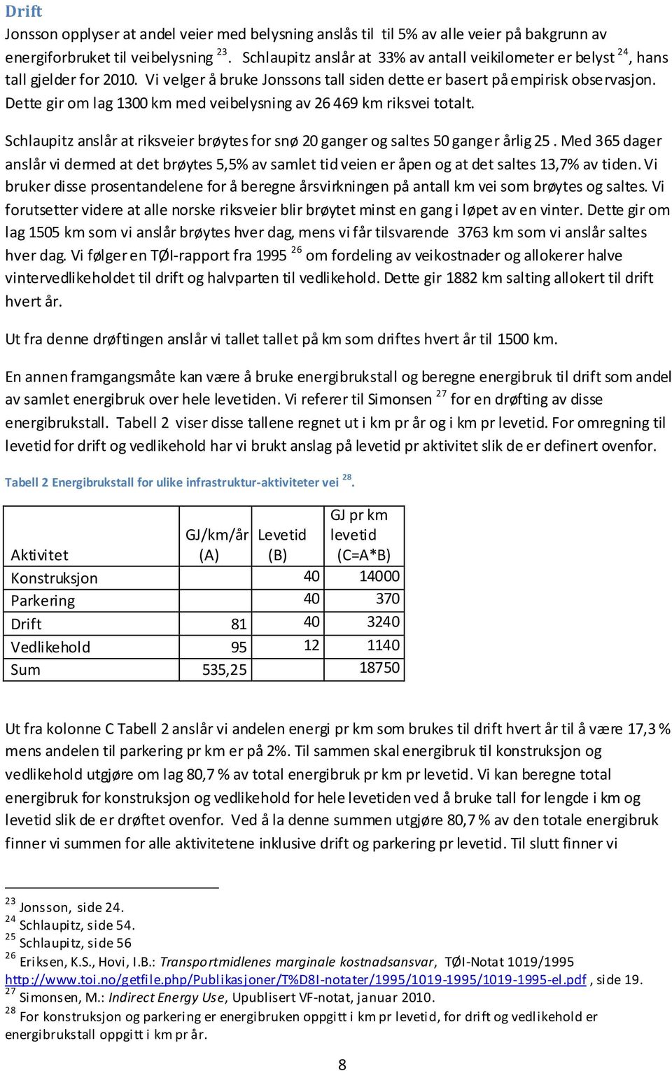 Dette gir om lag 1300 km med veibelysning av 26 469 km riksvei totalt. Schlaupitz anslår at riksveier brøytes for snø 20 ganger og saltes 50 ganger årlig 25.