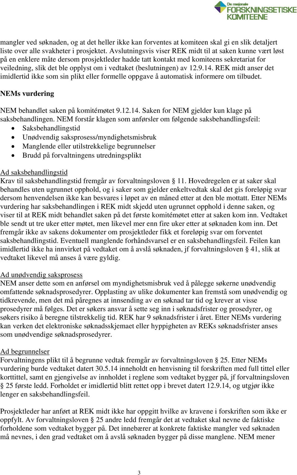 (beslutningen) av 12.9.14. REK midt anser det imidlertid ikke som sin plikt eller formelle oppgave å automatisk informere om tilbudet. NEMs vurdering NEM behandlet saken på komitémøtet 9.12.14. Saken for NEM gjelder kun klage på saksbehandlingen.