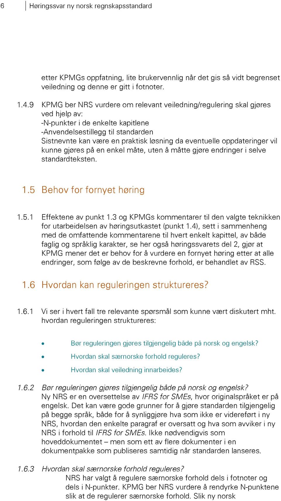 eventuelle oppdateringer vil kunne gjøres på en enkel måte, uten å måtte gjøre endringer i selve standardteksten. 1.5 Behov for fornyet høring 1.5.1 Effektene av punkt 1.