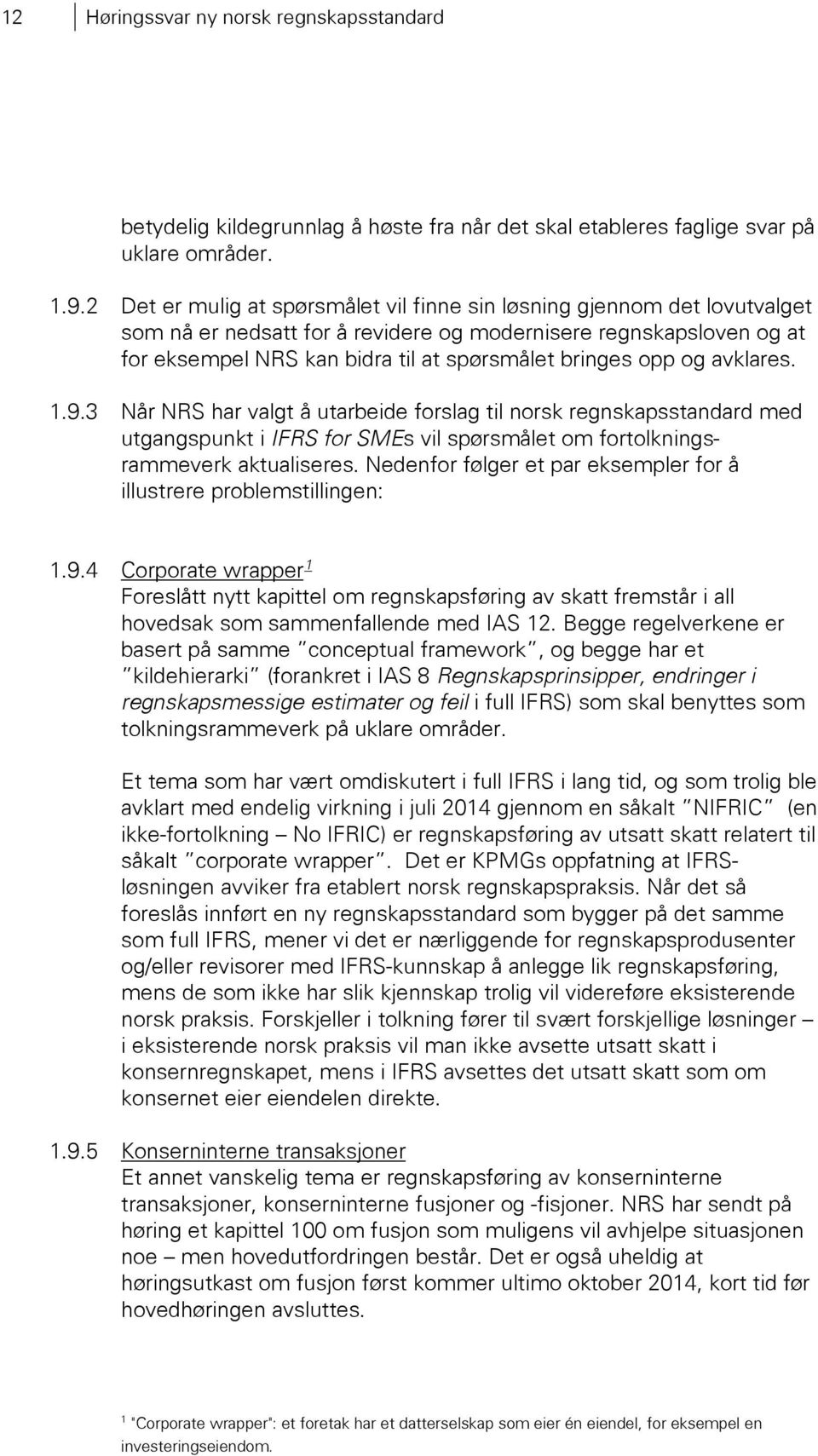 opp og avklares. 1.9.3 Når NRS har valgt å utarbeide forslag til norsk regnskapsstandard med utgangspunkt i IFRS for SMEs vil spørsmålet om fortolkningsrammeverk aktualiseres.
