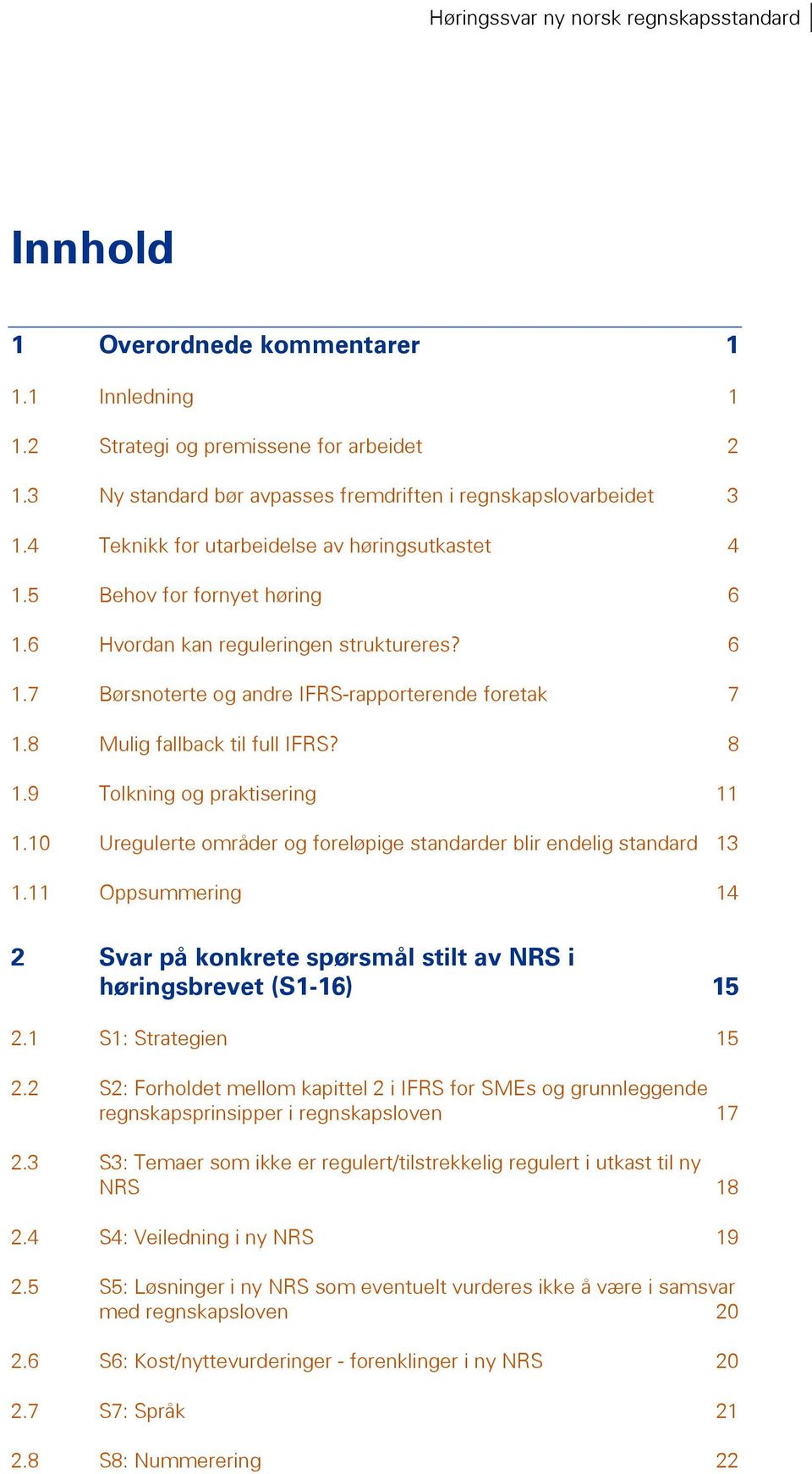 8 Mulig fallback til full IFRS? 8 1.9 Tolkning og praktisering 11 1.10 Uregulerte områder og foreløpige standarder blir endelig standard 13 1.