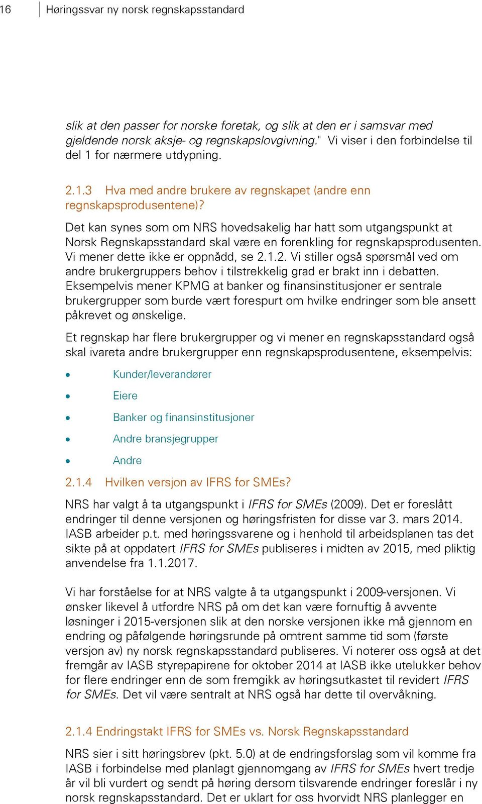 Det kan synes som om NRS hovedsakelig har hatt som utgangspunkt at Norsk Regnskapsstandard skal være en forenkling for regnskapsprodusenten. Vi mener dette ikke er oppnådd, se 2.