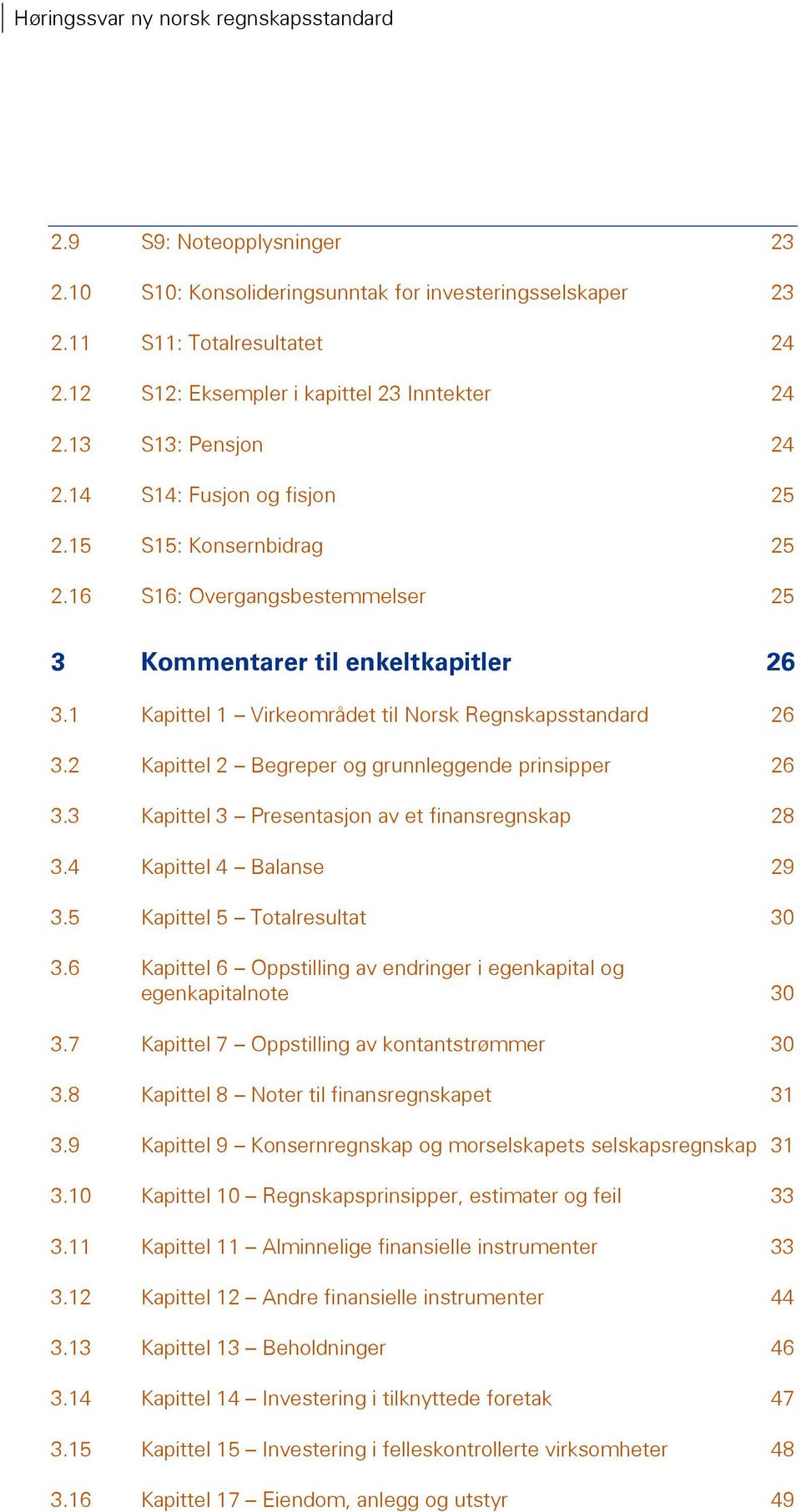 1 Kapittel 1 Virkeområdet til Norsk Regnskapsstandard 26 3.2 Kapittel 2 Begreper og grunnleggende prinsipper 26 3.3 Kapittel 3 Presentasjon av et finansregnskap 28 3.4 Kapittel 4 Balanse 29 3.