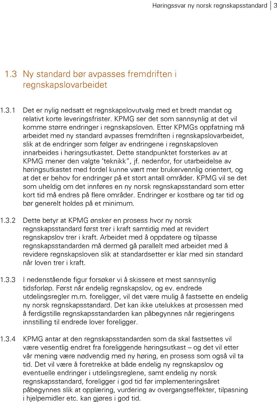 Etter KPMGs oppfatning må arbeidet med ny standard avpasses fremdriften i regnskapslovarbeidet, slik at de endringer som følger av endringene i regnskapsloven innarbeides i.