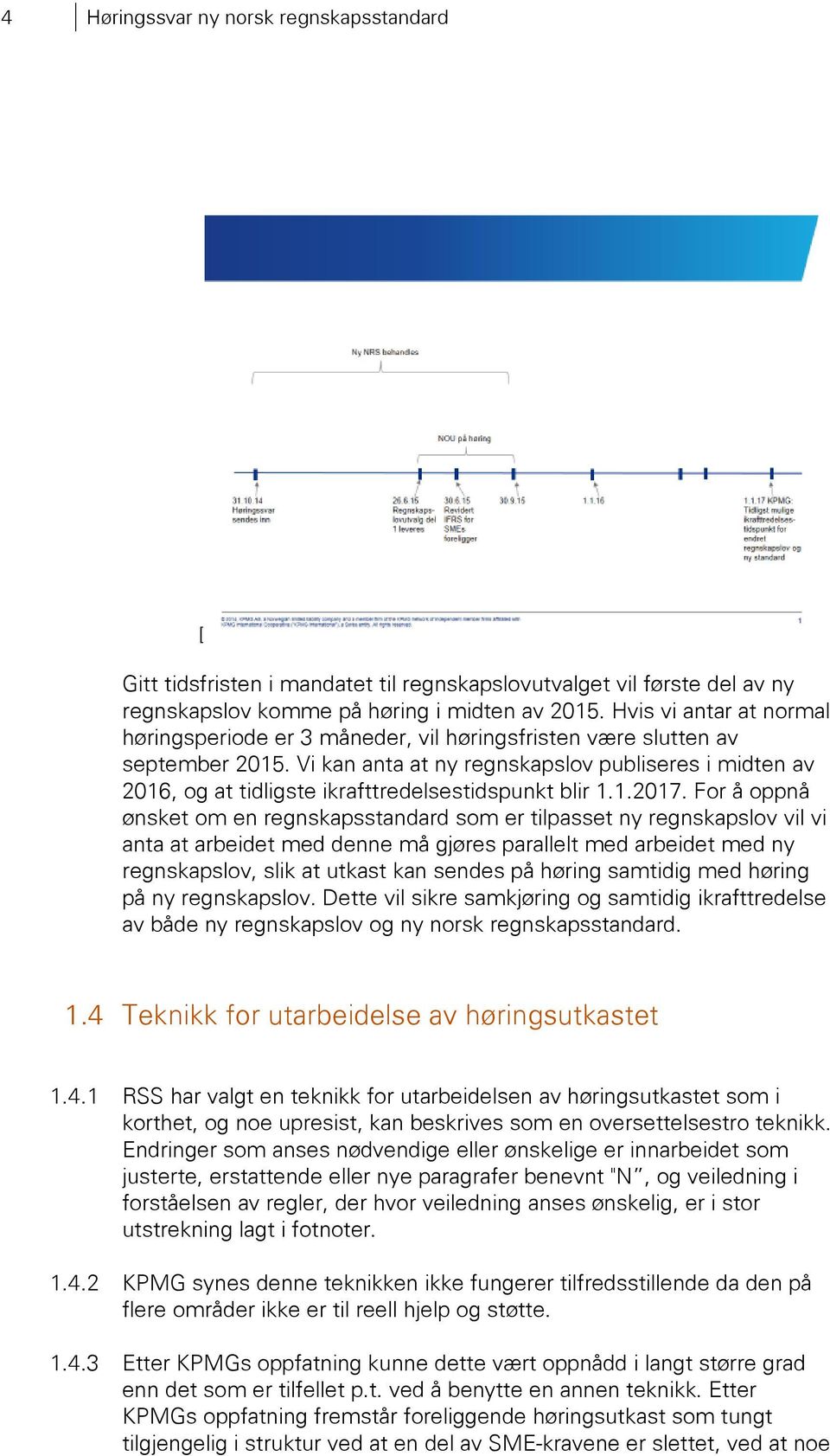 Vi kan anta at ny regnskapslov publiseres i midten av 2016, og at tidligste ikrafttredelsestidspunkt blir 1.1.2017.