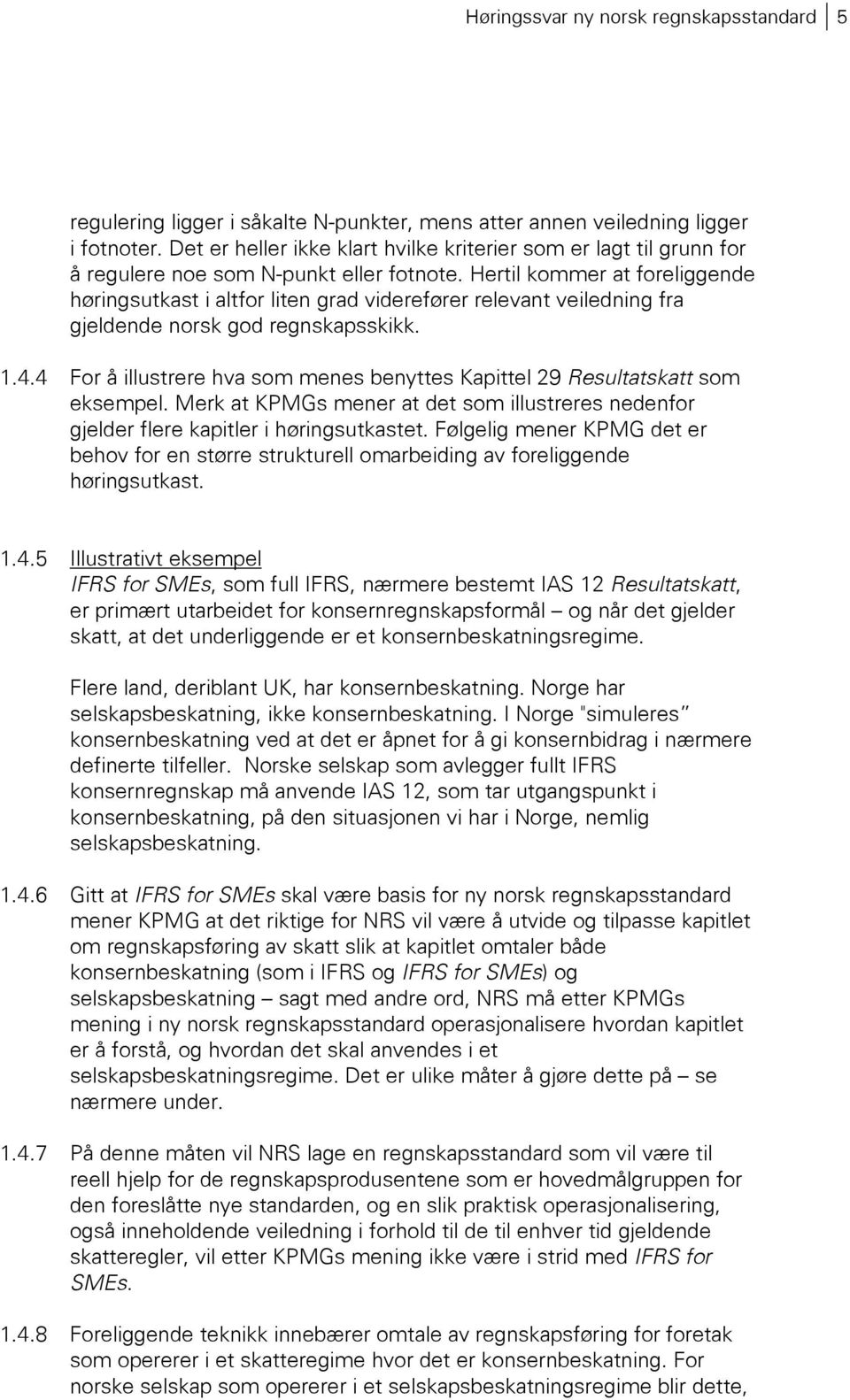 Hertil kommer at foreliggende høringsutkast i altfor liten grad viderefører relevant veiledning fra gjeldende norsk god regnskapsskikk. 1.4.