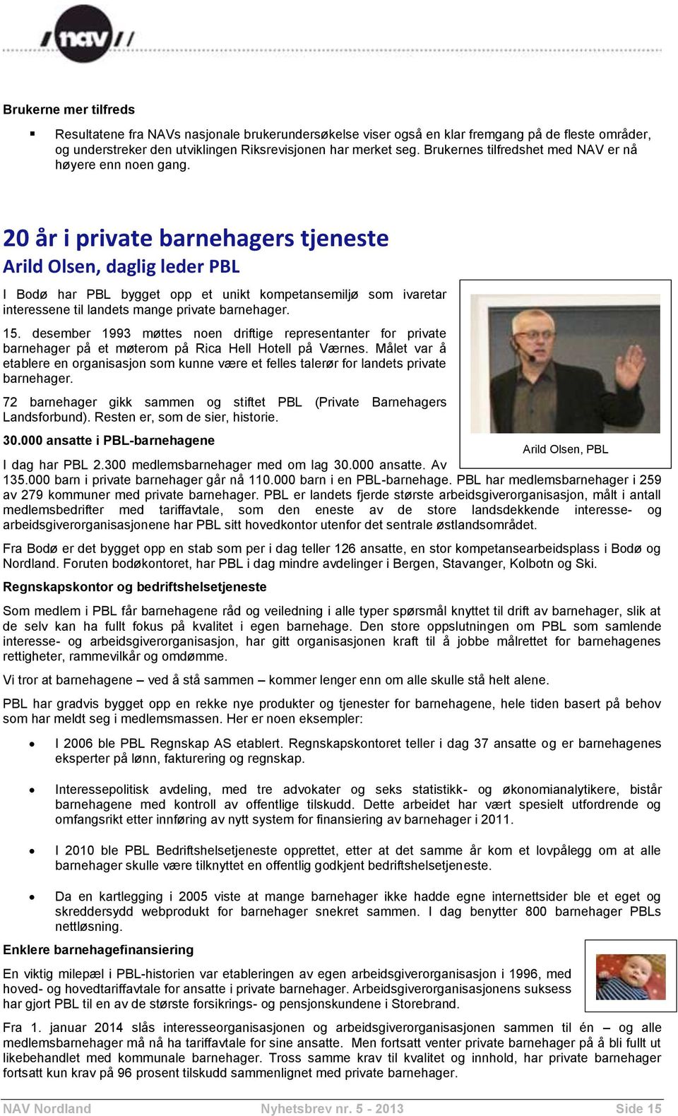 20 år i private barnehagers tjeneste Arild Olsen, daglig leder PBL I Bodø har PBL bygget opp et unikt kompetansemiljø som ivaretar interessene til landets mange private barnehager. 15.