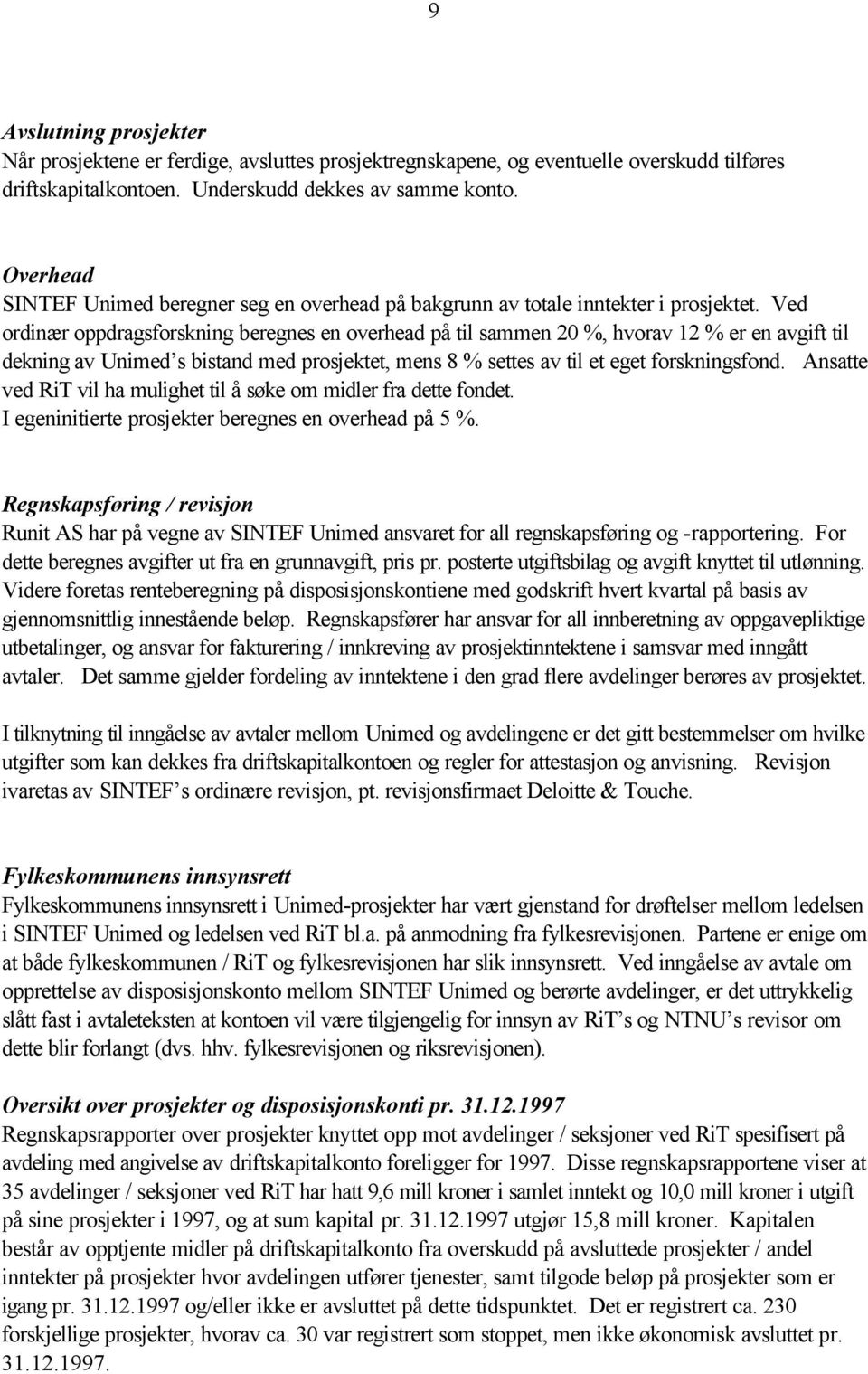 Ved ordinær oppdragsforskning beregnes en overhead på til sammen 20 %, hvorav 12 % er en avgift til dekning av Unimed s bistand med prosjektet, mens 8 % settes av til et eget forskningsfond.