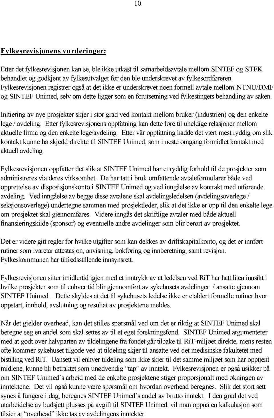 Fylkesrevisjonen registrer også at det ikke er underskrevet noen formell avtale mellom NTNU/DMF og SINTEF Unimed, selv om dette ligger som en forutsetning ved fylkestingets behandling av saken.