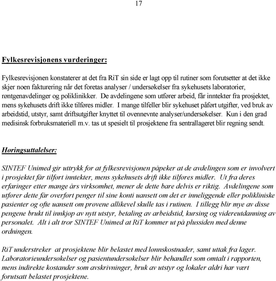 I mange tilfeller blir sykehuset påført utgifter, ved bruk av arbeidstid, utstyr, samt driftsutgifter knyttet til ovennevnte analyser/undersøkelser. Kun i den grad medisinsk forbruksmateriell m.v. tas ut spesielt til prosjektene fra sentrallageret blir regning sendt.