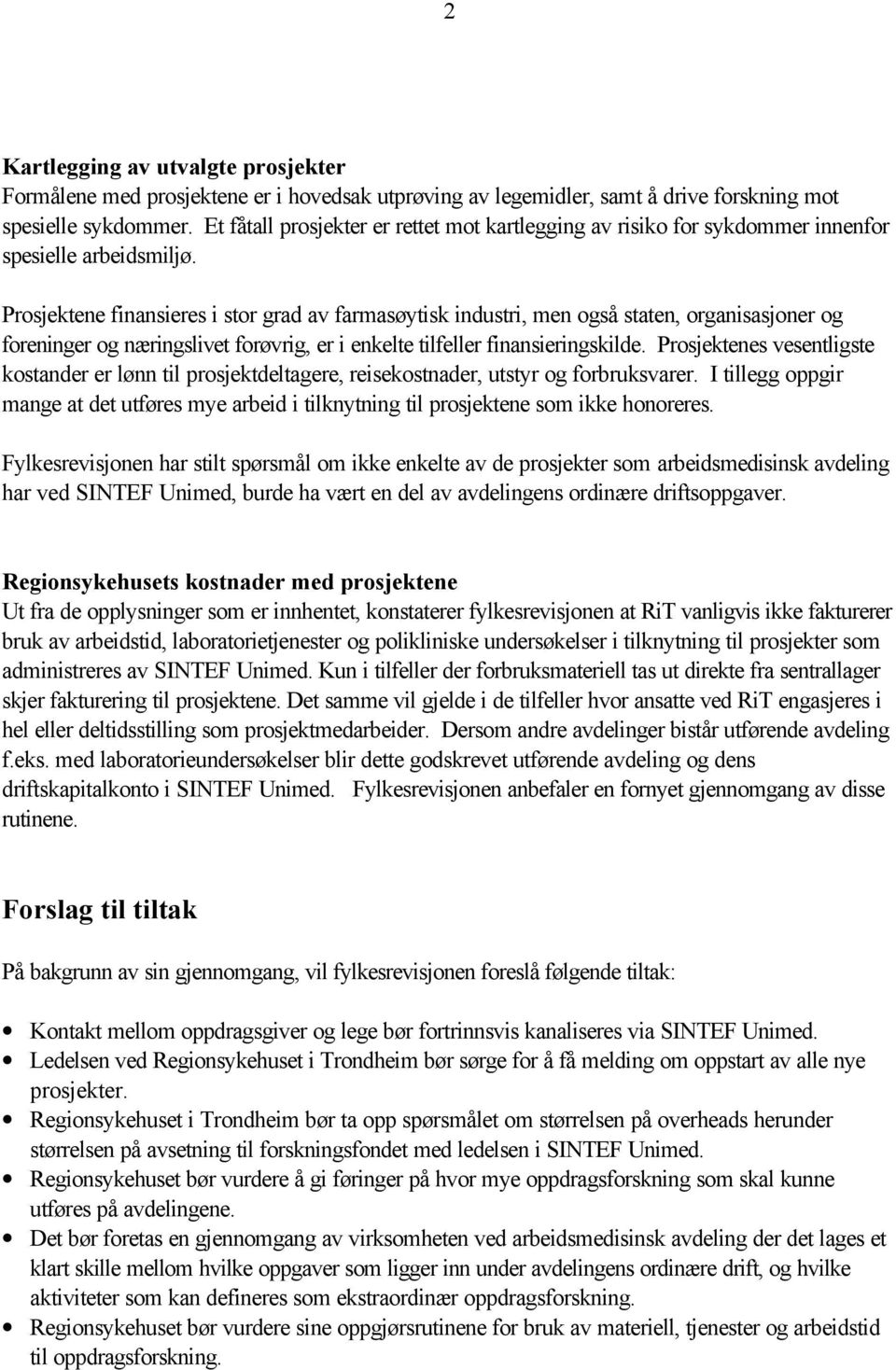 Prosjektene finansieres i stor grad av farmasøytisk industri, men også staten, organisasjoner og foreninger og næringslivet forøvrig, er i enkelte tilfeller finansieringskilde.