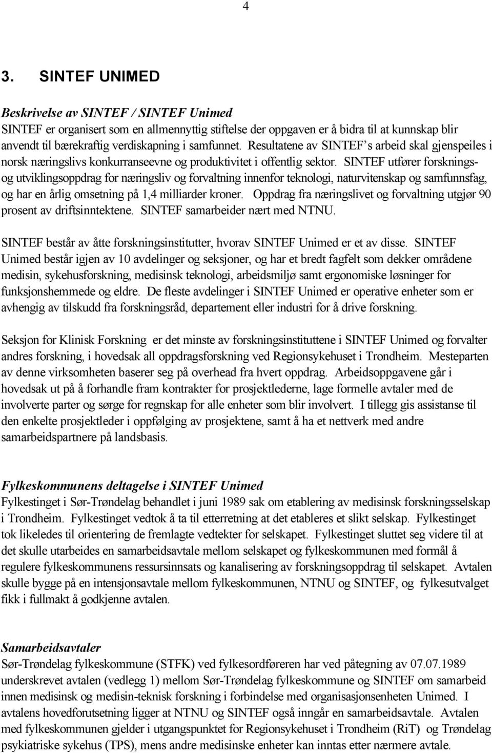 SINTEF utfører forskningsog utviklingsoppdrag for næringsliv og forvaltning innenfor teknologi, naturvitenskap og samfunnsfag, og har en årlig omsetning på 1,4 milliarder kroner.