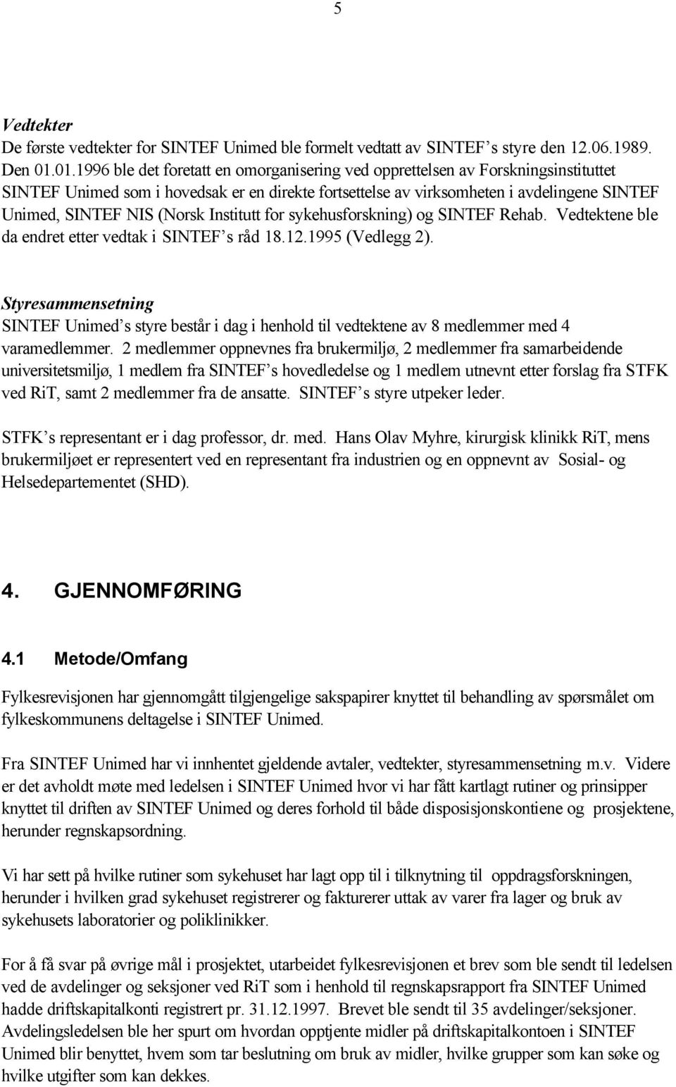 (Norsk Institutt for sykehusforskning) og SINTEF Rehab. Vedtektene ble da endret etter vedtak i SINTEF s råd 18.12.1995 (Vedlegg 2).