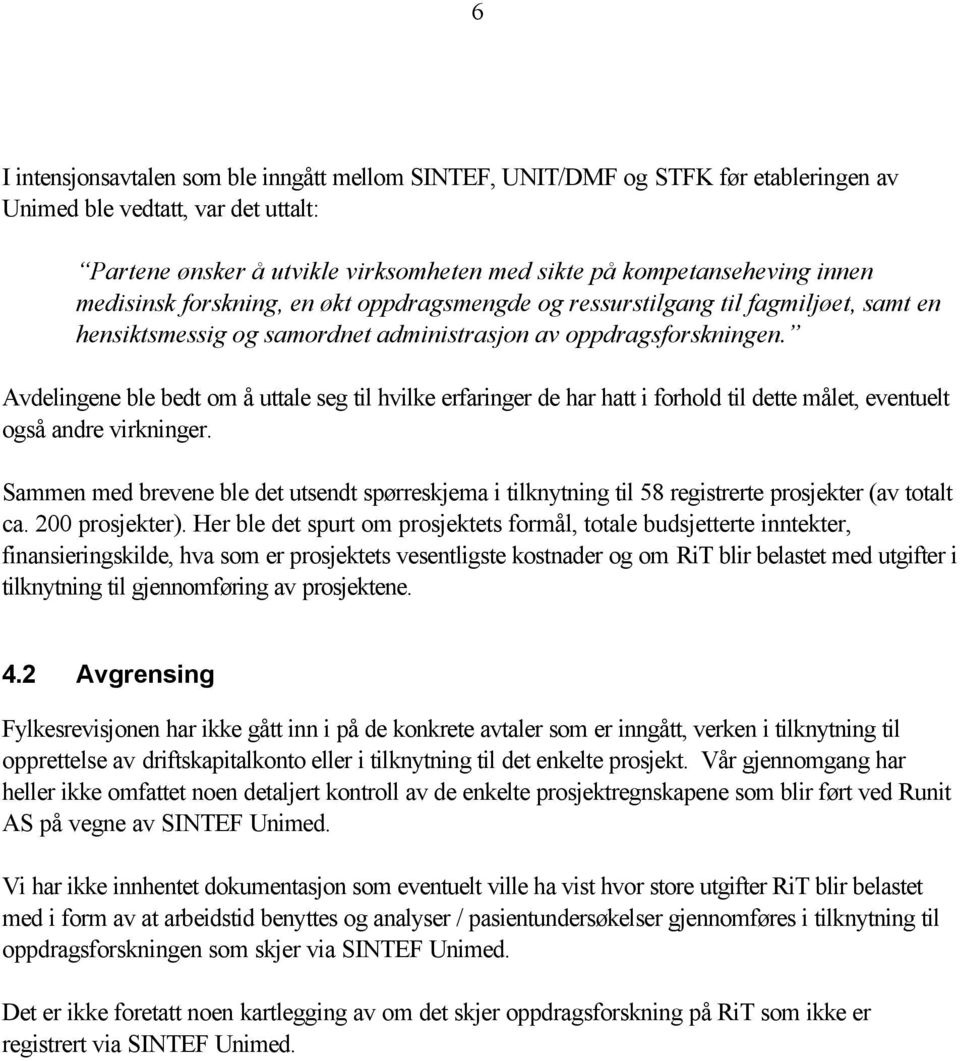 Avdelingene ble bedt om å uttale seg til hvilke erfaringer de har hatt i forhold til dette målet, eventuelt også andre virkninger.