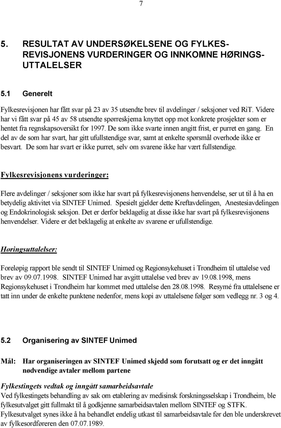 Videre har vi fått svar på 45 av 58 utsendte spørreskjema knyttet opp mot konkrete prosjekter som er hentet fra regnskapsoversikt for 1997. De som ikke svarte innen angitt frist, er purret en gang.