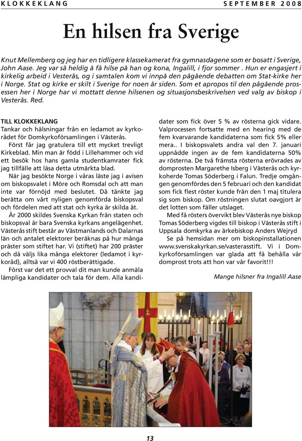Som et apropos til den pågående prosessen her i Norge har vi mottatt denne hilsenen og situasjonsbeskrivelsen ved valg av biskop i Vesterås. Red.