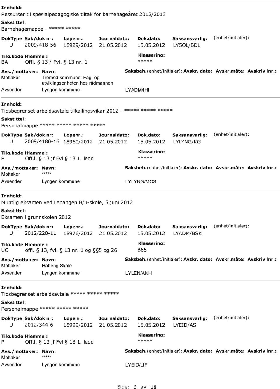 /mottaker: Navn: Saksbeh. Avskr. dato: Avskr.måte: Avskriv lnr.: Muntlig eksamen ved Lenangen B/u-skole, 5.juni 2012 Eksamen i grunnskolen 2012 2012/220-11 18976/2012 LYADM/BSK O offl. 13, fvl. 13 nr.