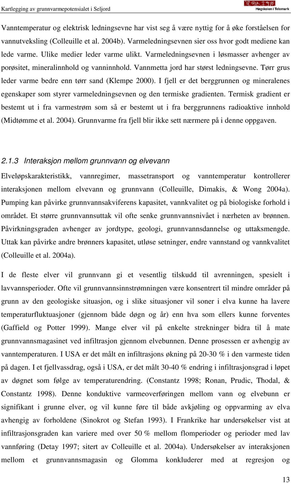 Tørr grus leder varme bedre enn tørr sand (Klempe 2000). I fjell er det berggrunnen og mineralenes egenskaper som styrer varmeledningsevnen og den termiske gradienten.